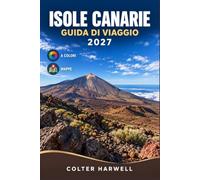 ISOLE CANARIE GUIDA DI VIAGGIO 2027: Esplora Tenerife, Lanzarote e Fuerteventura con mappe, budget e consigli sulla cucina locale