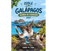 ISOLE GALAPAGOS GUIDA DI VIAGGIO 2027: Tutto ciò che serve per organizzare immersioni, escursioni e osservazione della fauna nell’arcipelago dell’Ecuador