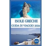 ISOLE GRECHE GUIDA DI VIAGGIO 2026: Scopri tesori nascosti, avventure tra le isole e segreti locali.