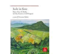 Isole in fiore. Mary e Percy B. Shelley tra Este, Venezia e i Colli Euganei