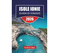 ISOLE IONIE GUIDA DI VIAGGIO 2026: Le migliori cose da fare, spiagge, itinerari da un'isola all'altra, villaggi costieri, cucina locale e consigli di viaggio nella Grecia occidentale