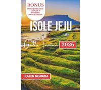 ISOLE JEJU Guida Turistica: Coste panoramiche, sentieri nascosti, tesori culturali, avventure costiere, sapori locali