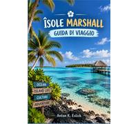 ISOLE MARSHALL GUIDA DI VIAGGIO 2027: Atolli corallini, relitti della Seconda Guerra Mondiale e tradizioni viventi nel cuore della Micronesia