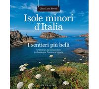 Isole Minori D'italia. I Sentieri Piu Belli. 57 Itinerari Da Non Perdere Tra S