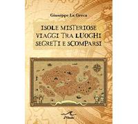 Isole misteriose. Viaggi tra luoghi segreti e scomparsi