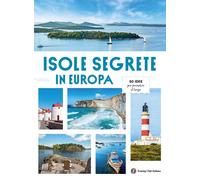 Isole Segrete in Europa. 50 idee per prendere il largo - AA.VV.