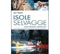 Isole selvagge. Kajak-trekking, arrampicata. Corsica, Elba, Formentera, Minorca, Itaca, Cres, Brac-Hvar-Korcula