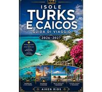 ISOLE TURKS E CAICOS GUIDA DI VIAGGIO GUIDA DI VIAGGIO 2026/2027: La tua guida completa all'arcipelago più spettacolare dei Caraibi