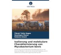 Isolierung und molekulare Charakterisierung von Mycobacterium bovis: Isolierung und molekulare Charakterisierung von M. bovis aus Rindern, die an der ... städtischen Schlachthof geschlachtet wurden