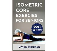 Isometric Core Exercises for Seniors: A Comprehensive Guide to Isometric Core Exercises for Seniors to enhance stability, mobility and Overall Well-being.