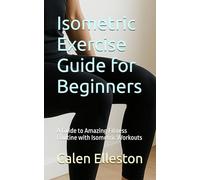 Isometric Exercise Guide for Beginners: A Guide to Amazing Fitness Routine with Isometric Workouts