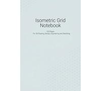 Isometric Grid Notebook: 120 Pages for 3D Drawing, Design, Engineering and Technical Sketching