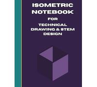 Isometric Notebook For Technical Drawing, STEM & Design: 100 Isometric Grid Pages + Bonus Project Templates - For Students, Engineers, Architects & Game Designers