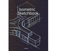 Isometric Sketchbook: 120 Pages of Isometric Grid for Technical Sketching, Design & 3D Thinking