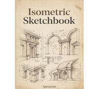 Isometric Sketchbook for Freehand Drawing: 120 Blank Pages with Quarter-Inch Isometric Grid for Sketching, Diagrams & Spatial Ideas