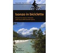 Isonzo in bicicletta. Itinerari tra natura e memoria sulle tracce della Grande Guerra