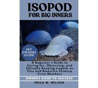 ISOPOD FOR BEGINNERS: A Beginner’s Guide to Caring for, Observing, and Ethically Keeping Isopods as Pets and Bioactive Cleanup Crew Members.