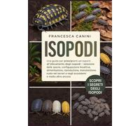 ISOPODI: Una guida per principianti ed esperti all'allevamento degli isopodi: selezione delle specie, configurazione bioattiva, alimentazione, ... e negli ecosistemi e molto altro ancora