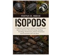 ISOPODS: A Beginners and Experts Guide to Isopod Keeping-Species Selection, Bioactive Setup, Feeding, Breeding, Maintenance, Role in Terrariums and Ecosystems and Lots More