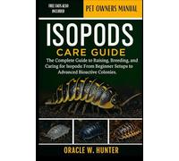 ISOPODS CARE GUIDE: The Complete Guide to Raising, Breeding, and Caring for Isopods: From Beginner Setups to Advanced Bioactive Colonies.