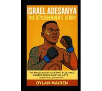 ISRAEL ADESANYA THE STYLEBENDER’S STORY: The Middleweight Icon Who Redefined Modern Mixed Martial Arts (Unofficial Biography)