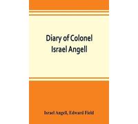 Israel Angell E Diary of Colonel Israel Angell, commanding the Secon (Tascabile)