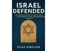 Israel Defended: The Complete Guide to Facts, History, and Truth in the World's Most Misunderstood Conflict