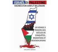 Israël et Palestine, Racines d'un Conflit Millénaire: Un Voyage à Travers des Siècles de Conquêtes, Migrations et Revendications