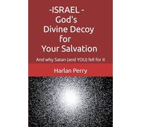iSRAEL God's Devine Decoy for Your Salvation: And why Satan (and YOU) fell for it