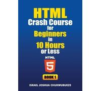 Israel Joshua Ch HTML Crash Course for Beginners in 10 Hours or Less (Tascabile)