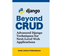 Israel Joshua C Beyond CRUD: Advanced Django Techniques for Next-Lev (Tascabile)