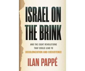 Israel on the Brink: And the Eight Revolutions that Could Lead to Decolonization and Coexistence