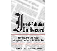 Israel-Palestine on Record: How the New York Times Misreports Conflict in the Middle East