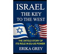 ISRAEL The Key to the West: The Untold Story of its Role In EU-US Power