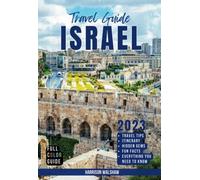 Israel Travel Guide 2023: Full Color Essential Guide with 14-Day Itinerary of Things to Do, Places to Visit and Much More for your Ultimate Experience in the Holy Land