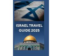 ISRAEL TRAVEL GUIDE 2025: "Explore Sacred Landmarks, Bustling Cities, and Timeless Traditions from Jerusalem to the Dead Sea"