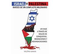 Israel y Palestina: Raíces de un Conflicto Milenario: Un Viaje a Través de Siglos de Conquistas, Migraciones y Reivindicaciones