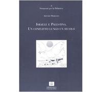 Israele e Palestina. Un conflitto lungo un secolo