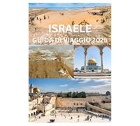 ISRAELE GUIDA DI VIAGGIO 2025: La guida completa per esplorare la storia, la cultura e le meraviglie naturali di Israele