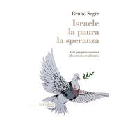 Israele, la paura, la speranza. Dal progetto sionista al sionismo realizza...