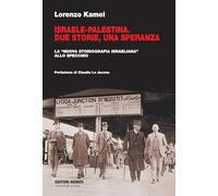 Israele-Palestina. Due storie, una speranza. La «nuova storiografia israeliana» allo specchio