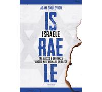 Israele. Tra abisso e speranza. Viaggio nell'anima di un paese - Smulevich Adam