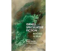 Israeli Speculative Fiction: Beyond Is/real: 91 (Liverpool Science Fiction Texts and Studies, 91)