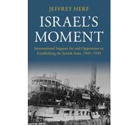 Israel's Moment: International Support for and Opposition to Establishing the Jewish State, 1945-1949