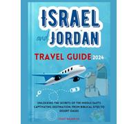 Isreal and Jordan Travel Guide 2024: Unlocking the Secrets of the Middle East's Captivating Destinations: From Biblical Sites to Desert Oases