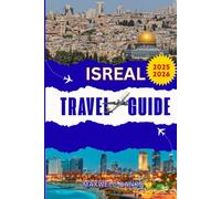 ISREAL TRAVEL GUIDE: Your Ultimate Companion to the Holy Land: Beaches, Biblical Sites, Dead Sea Floats, and Hidden Gems