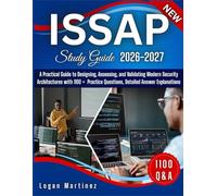 ISSAP Study Guide: A Practical Guide to Designing, Assessing, and Validating Modern Security Architectures with 1100 + Practice Questions, Detailed Answer Explanations