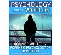 Issue 30: Forensic Psychology of Deception A Forensic and Criminal Psychology Guide To Deceit, Lying and Criminal Deception