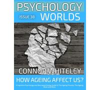 Issue 38: How Does Ageing Affect Us? A Cognitive Psychology and Neuropsychology Guide to The Ageing Process, The Ageing Brain and More