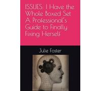 ISSUES: I Have the Whole Boxed Set A Professional’s Guide to Finally Fixing Herself